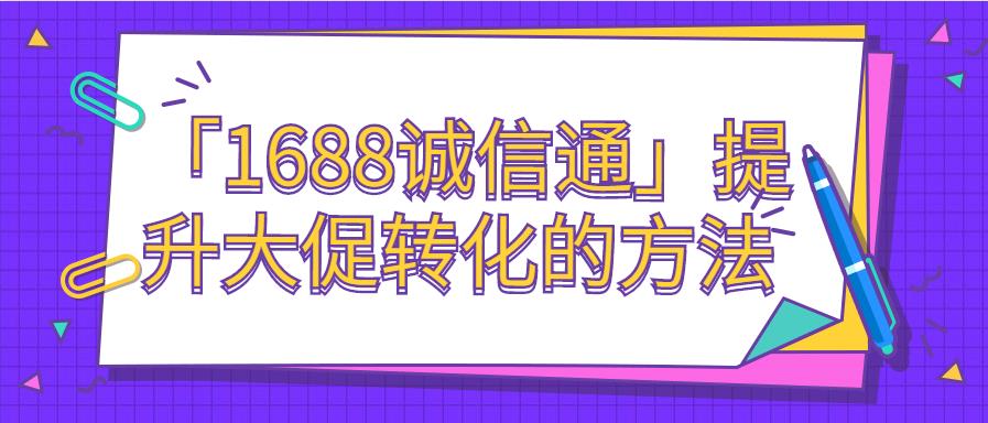 「1688诚信通」提升大促转化的方法.jpg